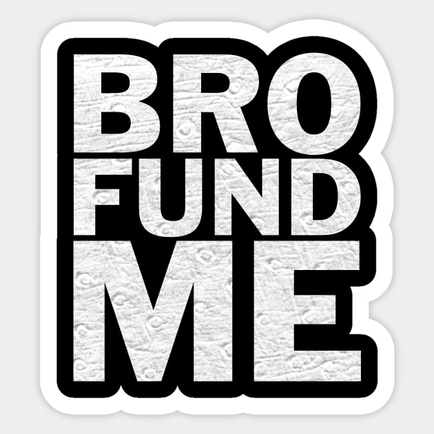 Bro Fund Me Fundraiser Shirt Sticker by machasting